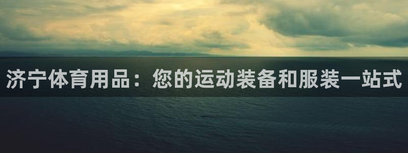 欧陆娱乐登录平台：济宁体育用品：您的运动装备和服装一