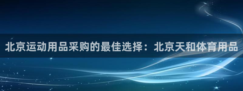 欧陆娱乐是那个旗下的品牌：北京运动用品采购的最佳选择