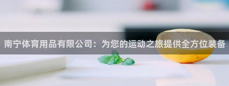 欧陆娱乐请输入USDT地址：南宁体育用品有限公司：为
