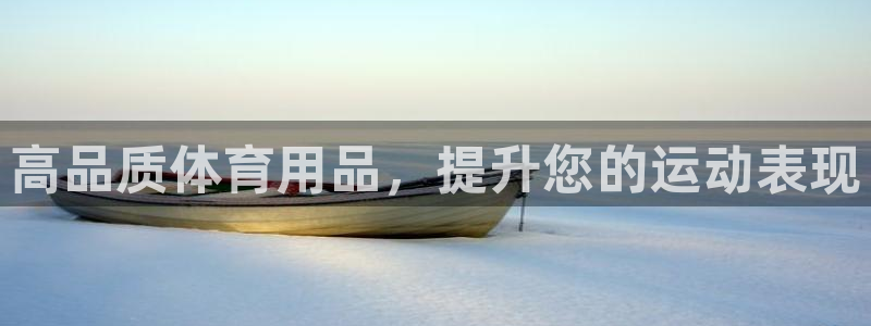 欧陆娱乐登录平台有哪些：高品质体育用品，提升您的运动