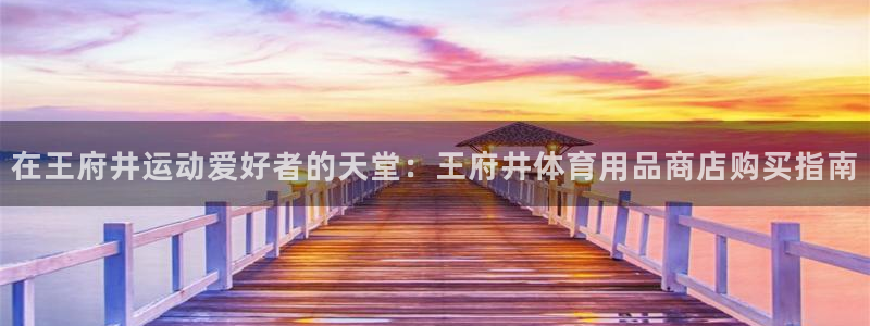 重庆欧陆娱乐有限公司：在王府井运动爱好者的天堂：王府