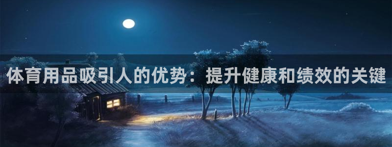 欧陆娱乐测试网站：体育用品吸引人的优势：提升健康和绩