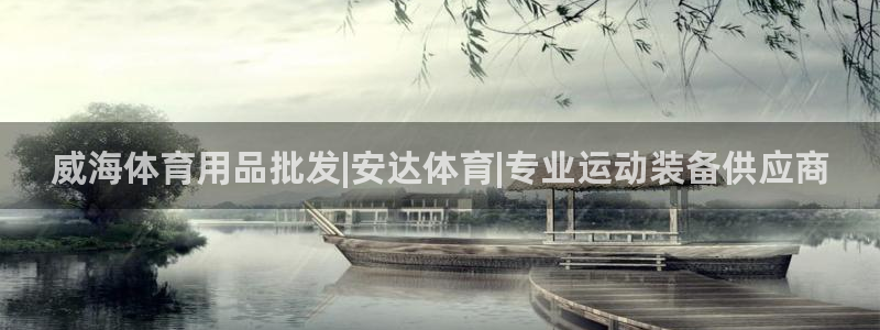 欧陆娱乐官网网址：威海体育用品批发|安达体育|专业运