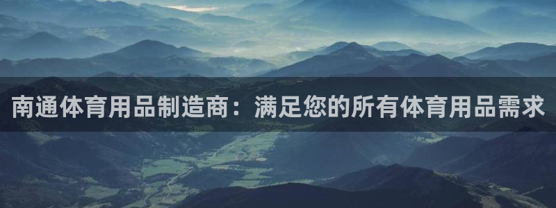 欧陆娱乐平台咋样啊赚钱：南通体育用品制造商：满足您的