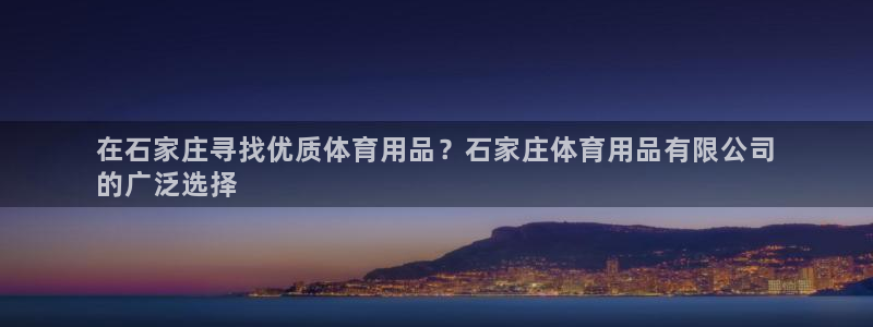 欧陆娱乐官网首页网址：在石家庄寻找优质体育用品？石家