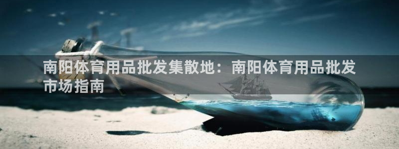 欧陆娱乐注册代理多少钱啊：南阳体育用品批发集散地：南阳体育用