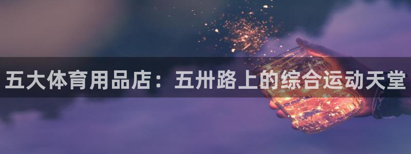 欧陆娱乐打什么方案：五大体育用品店：五卅路上的综合运