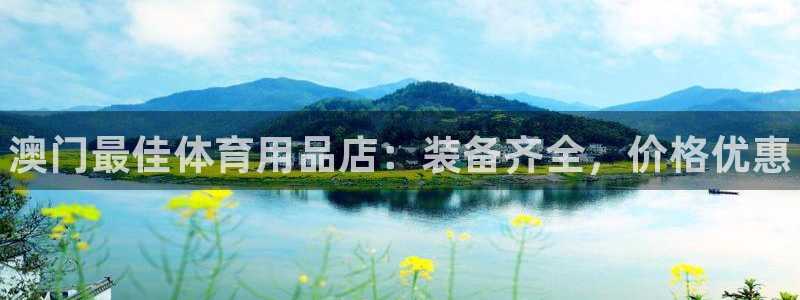 欧陆娱乐太阳：澳门最佳体育用品店：装备齐全，价格优惠